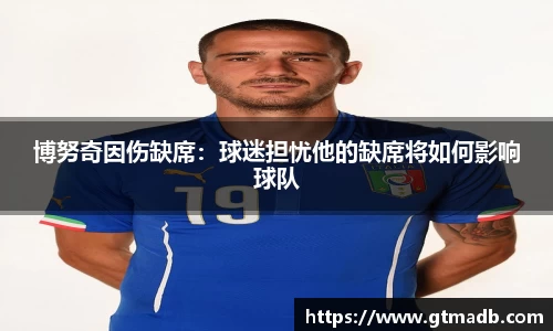 博努奇因伤缺席：球迷担忧他的缺席将如何影响球队